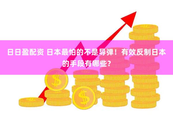 日日盈配资 日本最怕的不是导弹！有效反制日本的手段有哪些？